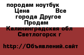породам ноутбук asus › Цена ­ 12 000 - Все города Другое » Продам   . Калининградская обл.,Светлогорск г.